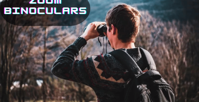 Zoom Binoculars Is Exploring The World Up Close. Here The Best 10 Way